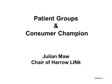 Patient Groups & Consumer Champion Julian Maw Chair of Harrow LINk.