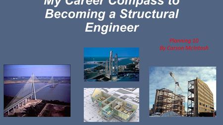 My Career Compass to Becoming a Structural Engineer Planning 10 By Carson McIntosh.