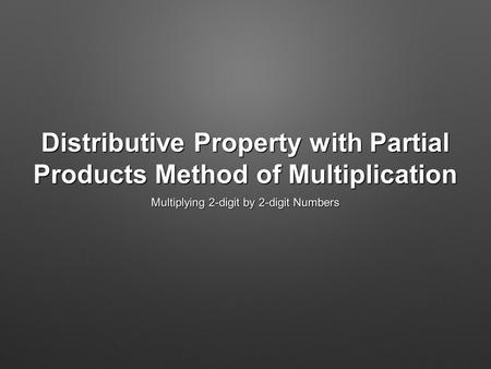 Distributive Property with Partial Products Method of Multiplication Multiplying 2-digit by 2-digit Numbers.