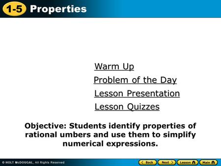 1-5 Properties Warm Up Warm Up Lesson Presentation Lesson Presentation Problem of the Day Problem of the Day Lesson Quizzes Lesson Quizzes Objective: Students.