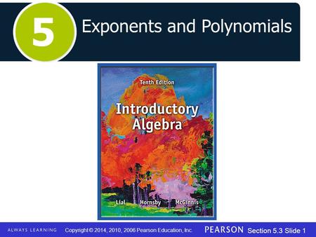 Copyright © 2014, 2010, 2006 Pearson Education, Inc. Section 5.3 Slide 1 Exponents and Polynomials 5.