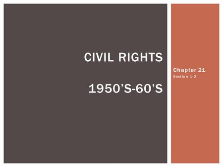 Chapter 21 Section 1-2 CIVIL RIGHTS 1950’S-60’S.  Plessy v. Ferguson 1896  Separate but equal did not violate 14 th amendment  Jim Crow Laws = Separating.