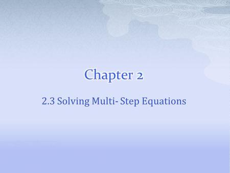 2.3 Solving Multi- Step Equations. Solving Multi-Steps Equations 1. Clear the equation of fractions and decimals. 2. Use the Distribution Property to.