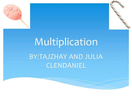 Multiplication BY:TAJZHAY AND JULIA CLENDANIEL.  First, you have to line your numbers up,  Second you have to multiply in the ones place,  Third you.