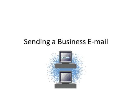 Sending a Business E-mail. What is a Business E-Mail If you are sending an e-mail in an official capacity, eg at work or to an organisation (anyone other.
