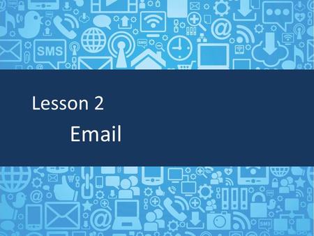 Lesson 2 Email. Objectives Describe email Understand how to send, reply, and forward email Define and send attachments.