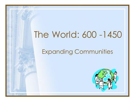 The World: 600 -1450 Expanding Communities. Demographic and Environmental Changes Nomadic Migrations Vikings Turks Aztecs Mongols Arabs Predict the impact.