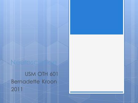 Neuroscience USM OTH 601 Bernadette Kroon 2011. Contact information  Text: 207-2725257    prefer  Make sure you include.