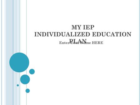 MY IEP INDIVIDUALIZED EDUCATION PLAN Enter Your Name HERE.