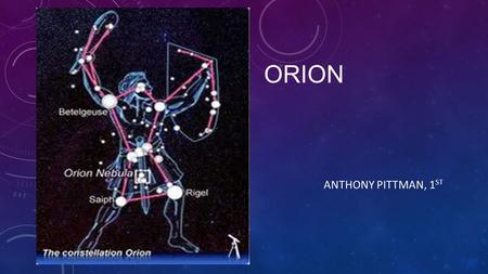 ORION ANTHONY PITTMAN, 1 ST. NAME  Orion  Alnilam, Mintaka and Alnitak, which form Orion’s belt, are the most prominent stars in the Orion constellation.