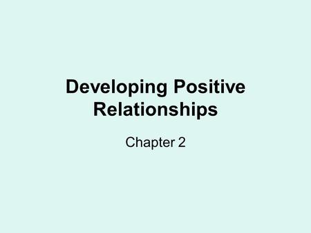 Developing Positive Relationships Chapter 2. Learning to get along with others begins at an early age. Most people learn to develop positive relationships.