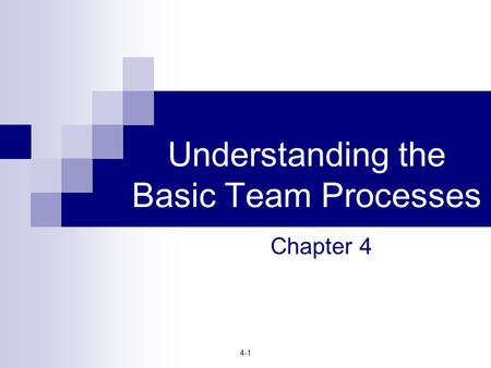 4-1 Understanding the Basic Team Processes Chapter 4.