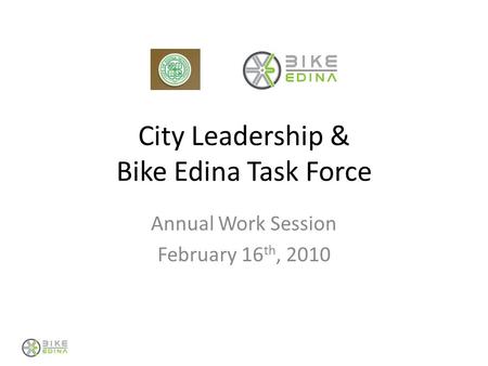 City Leadership & Bike Edina Task Force Annual Work Session February 16 th, 2010.