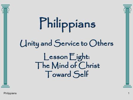 Philippians1 Philippians Unity and Service to Others Lesson Eight: The Mind of Christ Toward Self.