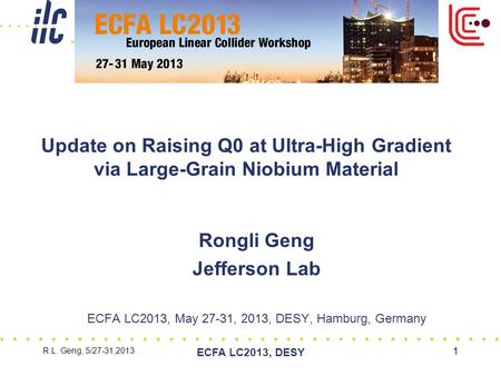 R.L. Geng, 5/27-31,2013 ECFA LC2013, DESY 1 Update on Raising Q0 at Ultra-High Gradient via Large-Grain Niobium Material Rongli Geng Jefferson Lab ECFA.