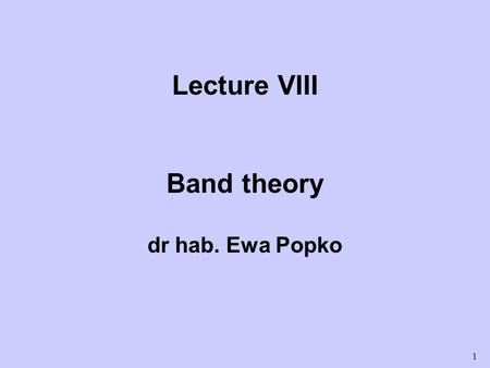 1 Lecture VIII Band theory dr hab. Ewa Popko. 2 Band Theory The calculation of the allowed electron states in a solid is referred to as band theory or.
