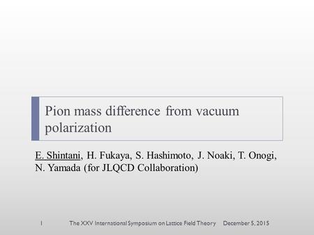 Pion mass difference from vacuum polarization E. Shintani, H. Fukaya, S. Hashimoto, J. Noaki, T. Onogi, N. Yamada (for JLQCD Collaboration) December 5,