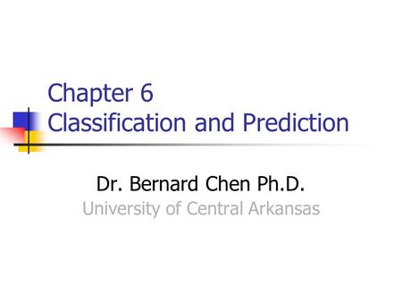 Chapter 6 Classification and Prediction Dr. Bernard Chen Ph.D. University of Central Arkansas.