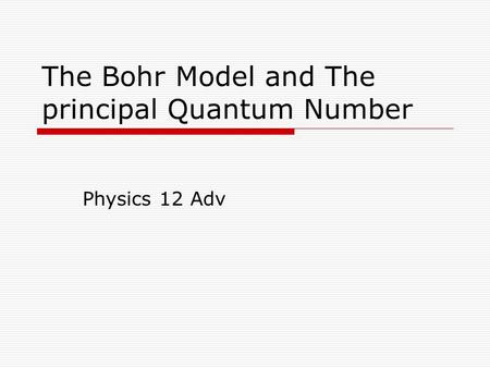 The Bohr Model and The principal Quantum Number Physics 12 Adv.