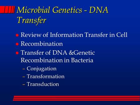 Microbial Genetics - DNA Transfer l Review of Information Transfer in Cell l Recombination l Transfer of DNA &Genetic Recombination in Bacteria –Conjugation.
