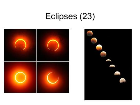Eclipses (23). Eclipses occur when the moon or sun moves into the moon’s or Earth’s shadow. Parts of a shadow: –Umbra: total shadow – complete eclipse.
