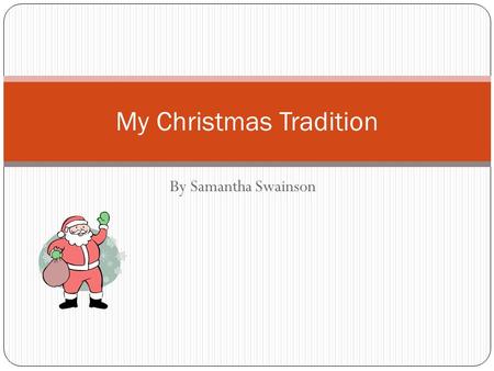 By Samantha Swainson My Christmas Tradition. Every year I go to my mommom and poppy Falcone’s.