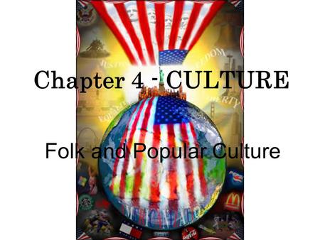 Folk and Popular Culture Chapter 4 - CULTURE. 1. What is Culture? CULTURE: A set of values, views of reality, and codes of behavior held in common by.
