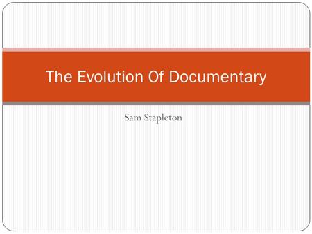 Sam Stapleton The Evolution Of Documentary. Early documentary (1920s-1930s) Documentary began when the Lumiere brothers created a camera that could hold.