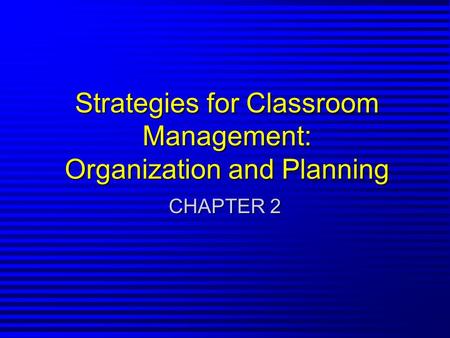Strategies for Classroom Management: Organization and Planning CHAPTER 2.