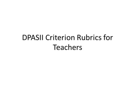 DPASII Criterion Rubrics for Teachers. Component 1: Planning and Preparation Criterion 1a: Selecting Instructional Goals ELEMENT Value, sequence and alignment.