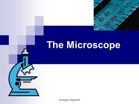 The Microscope Prologue: Packet #3. Tools & Procedures Microscopes  Simple  Compound Light  Electron Transmission Electron Microscope Scanning Electron.