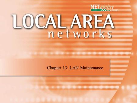 Chapter 13: LAN Maintenance. Documentation Document your LAN so that you have a record of equipment location and configuration. Documentation should include.