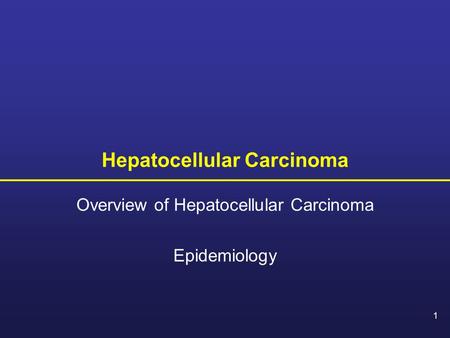 1 Hepatocellular Carcinoma Overview of Hepatocellular Carcinoma Epidemiology.
