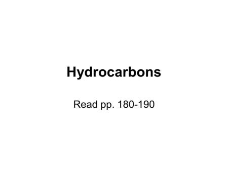 Hydrocarbons Read pp. 180-190. Hydrocarbons Compounds that contain ONLY hydrogen and carbon atoms. There are three kinds of hydrocarbons: Alkanes – single.