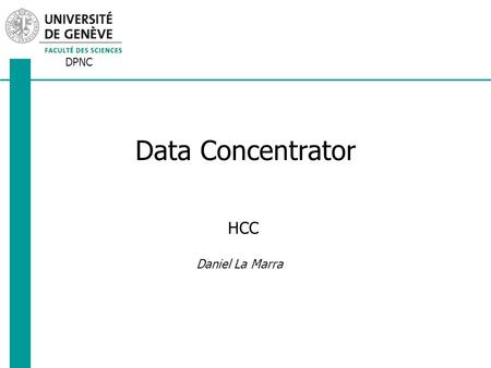 DPNC Daniel La Marra Data Concentrator HCC. Data Concentrator features  It manages 4  It sends out toward the or 320Mb/s.