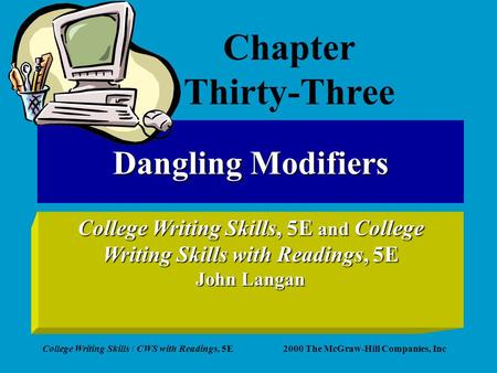 College Writing Skills / CWS with Readings, 5E2000 The McGraw-Hill Companies, Inc Dangling Modifiers College Writing Skills, 5E and College Writing Skills.