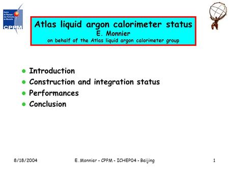 8/18/2004E. Monnier - CPPM - ICHEP04 - Beijing1 Atlas liquid argon calorimeter status E. Monnier on behalf of the Atlas liquid argon calorimeter group.