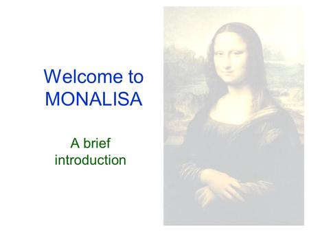 Welcome to MONALISA A brief introduction. Who we are... David Urner Paul Coe Matthew Warden Armin Reichold Electronics support from CEG Central Electronics.