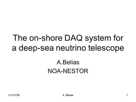 VLVnT09A. Belias1 The on-shore DAQ system for a deep-sea neutrino telescope A.Belias NOA-NESTOR.