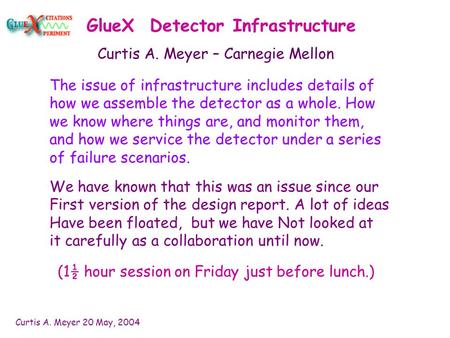Curtis A. Meyer 20 May, 2004 GlueX Detector Infrastructure The issue of infrastructure includes details of how we assemble the detector as a whole. How.
