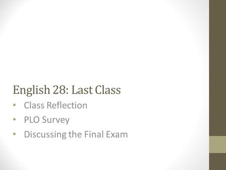 English 28: Last Class Class Reflection PLO Survey Discussing the Final Exam.