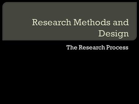 The Research Process.  There are 8 stages to the research process.  Each stage is important, but some hold more significance than others.