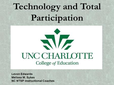 Technology and Total Participation Levon Edwards Melissa M. Sykes NC NTSP Instructional Coaches.