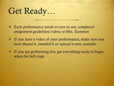 Get Ready…  Each performance needs to turn in one completed assignment guidelines/rubric to Mrs. Rammos  If you have a video of your performance, make.