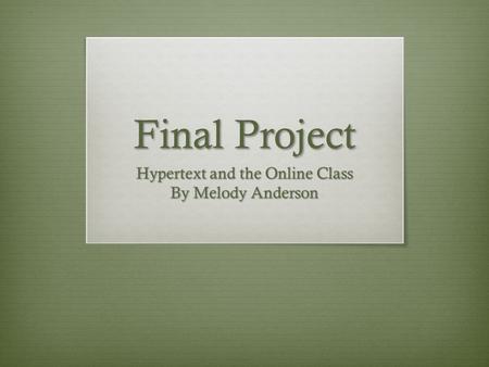 Final Project Hypertext and the Online Class By Melody Anderson.