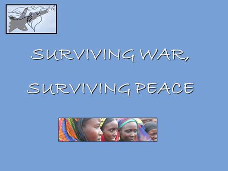 SURVIVING WAR, SURVIVING PEACE. INTRODUCTION The Refugee experience Nurturing Resilience in Refugee Children and Young People SESSION 1.
