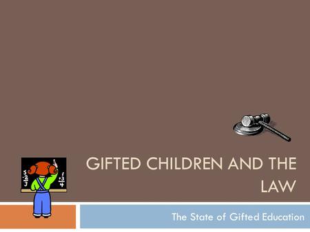 GIFTED CHILDREN AND THE LAW The State of Gifted Education.