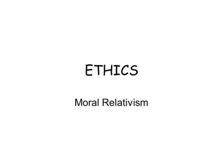 ETHICS Moral Relativism. What is moral relativism? Moral relativism states that there are no moral absolutes. A moral absolute is a moral instruction.