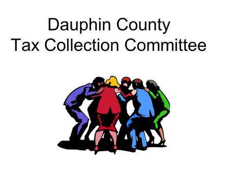Dauphin County Tax Collection Committee. New Government Entity – TCC Dauphin County TCC is new government entity Requires immediate school district and.
