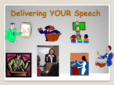 Delivering YOUR Speech. You will see a smaller version of the picture below on the slides that contain the most important information that YOU WILL NEED.